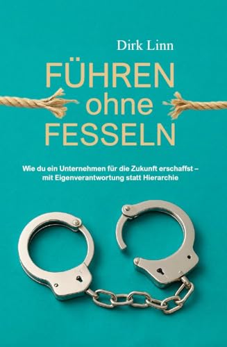 Führen ohne Fesseln: Wie du ein Unternehmen für die Zukunft erschaffst - mit Eigenverantwortung statt Hierarchie Führen ohne Fesseln: Wie du ein Unternehmen für die Zukunft erschaffst - mit Eigenverantwortung statt Hierarchie von Verlagshaus Schlosser