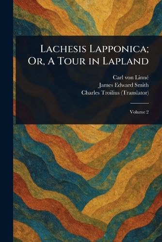 Lachesis Lapponica; Or, A Tour in Lapland von Anson Street Press