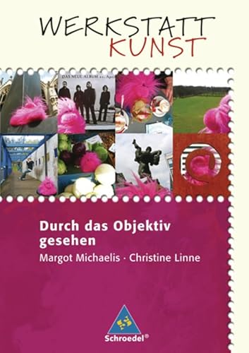 Werkstatt Kunst. Themenhefte für den Kunstunterricht: Werkstatt Kunst: Durch das Objektiv gesehen Werkstatt Kunst. Themenhefte für den Kunstunterricht: Werkstatt Kunst: Durch das Objektiv gesehen