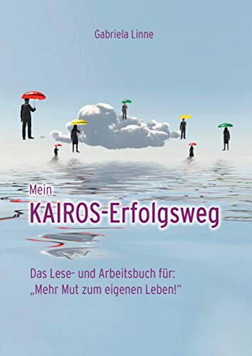Mein Kairos-Erfolgsweg: Das Lese- und Arbeitsbuch für: Mehr Mut zum eigenen Leben!