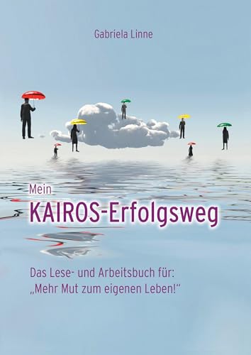 Mein Kairos-Erfolgsweg: Das Lese- und Arbeitsbuch für: Mehr Mut zum eigenen Leben! Mein Kairos-Erfolgsweg: Das Lese- und Arbeitsbuch für: Mehr Mut zum eigenen Leben!
