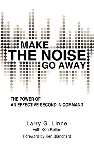 Make The Noise Go Away: The Power Of An Effective Second-In-Command von iUniverse