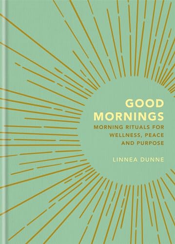 Good Mornings: Morning Rituals for Wellness, Peace and Purpose