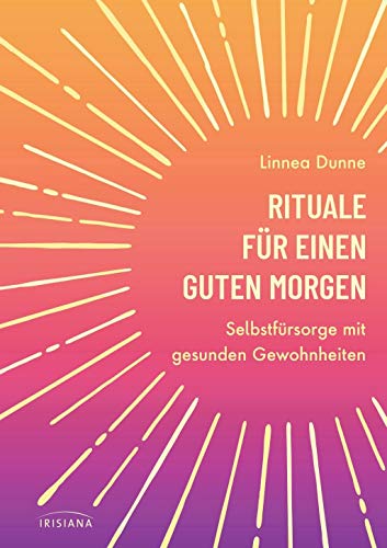 Rituale für einen guten Morgen: Selbstfürsorge mit gesunden Gewohnheiten - Mit Yoga, Meditation und einem gesundem Frühstück in einen erfolgreichen ... bis hin zu Journaling und leckeren Rezepten Rituale für einen guten Morgen: Selbstfürsorge mit gesunden Gewohnheiten - Mit Yoga, Meditation und einem gesundem Frühstück in einen erfolgreichen ... bis hin zu Journaling und leckeren Rezepten