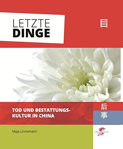 Letzte Dinge: Tod und Bestattungskultur in China (Chinareportage) von Drachenhaus Verlag