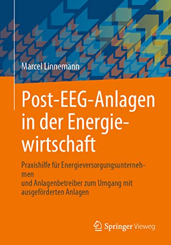 Post-EEG-Anlagen in der Energiewirtschaft: Praxishilfe für Energieversorgungsunternehmen und Anlagenbetreiber zum Umgang mit ausgeförderten Anlagen von Springer