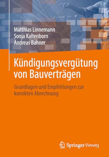 Kündigungsvergütung von Bauverträgen: Grundlagen und Empfehlungen zur korrekten Abrechnung von Springer Vieweg