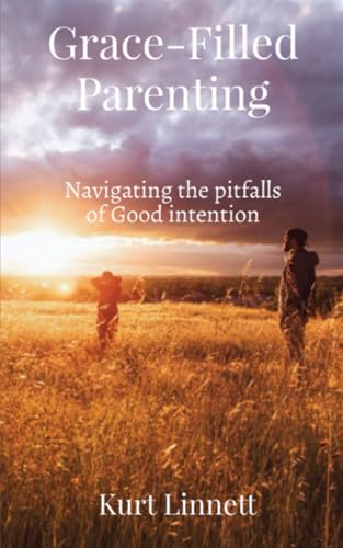 Grace-Filled Parenting: Navigating the Pitfalls of Good Intentions von Self Published