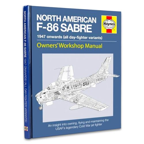 North American F-86 Sabre Owners' Workshop Manual: An Insight into Owning, Flying, and Maintaining the USAF's Legendary