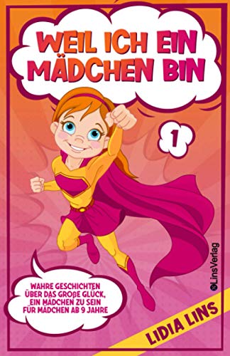 WEIL ICH EIN MÄDCHEN BIN: Wahre Geschichten über das große Glück, ein Mädchen zu sein - Für Mädchen ab 9 Jahre (Bücher für Mädchen, Band 1)