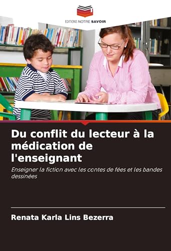 Du conflit du lecteur à la médication de l'enseignant: Enseigner la fiction avec les contes de fées et les bandes dessinées von Editions Notre Savoir