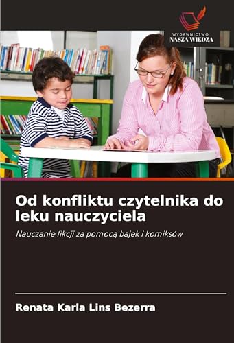 Od konfliktu czytelnika do leku nauczyciela: Nauczanie fikcji za pomoc¿ bajek i komiksów von Wydawnictwo Nasza Wiedza