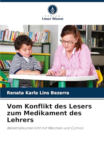 Vom Konflikt des Lesers zum Medikament des Lehrers: Belletristikunterricht mit Märchen und Comics von Verlag Unser Wissen