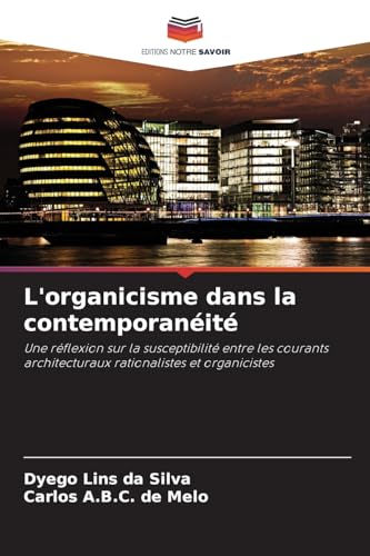 L'organicisme dans la contemporanéité: Une réflexion sur la susceptibilité entre les courants architecturaux rationalistes et organicistes von Editions Notre Savoir