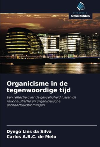 Organicisme in de tegenwoordige tijd: Een reflectie over de gevoeligheid tussen de rationalistische en organicistische architectuurstromingen von Uitgeverij Onze Kennis