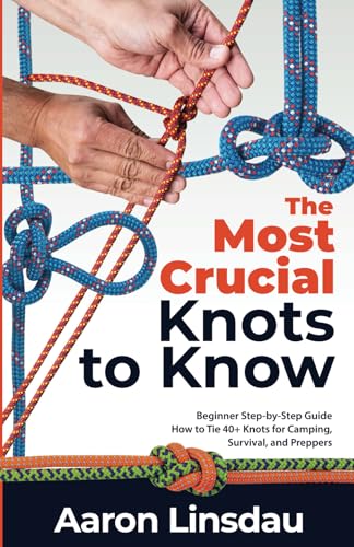 The Most Crucial Knots to Know: Beginner Step-by-Step Guide How to Tie 40+ Knots for Camping, Survival, and Preppers (Adventure Series) von Sastrugi Press
