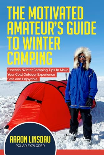 The Motivated Amateur's Guide to Winter Camping: Essential Winter Camping Tips to Make Your Cold Outdoor Experience Safe and Enjoyable (Adventure Series) von Sastrugi Press