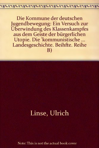 Die Kommune der deutschen Jugendbewegung: Ein Versuch zur Überwindung des Klassenkampfes aus dem Geiste der bürgerlichen Utopie. Die "kommunistische ... Landesgeschichte: Beihefte. Reihe B) von C.H.Beck