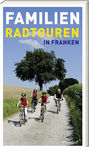 Familien-Radtouren in Franken: Entdecke die Vielfalt fränkischer Landschaften - Leicht planbare und genussvolle Touren für Groß und Klein