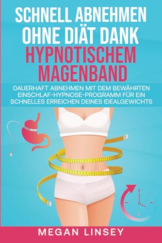 Schnell Abnehmen ohne Diät dank hypnotischem Magenband: Dauerhaft abnehmen mit dem bewährten Einschlaf-Hypnose-Programm für ein schnelles Erreichen deines Idealgewichts von Independently published