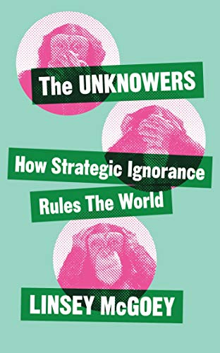 The Unknowers: How Strategic Ignorance Rules the World von Zed Books
