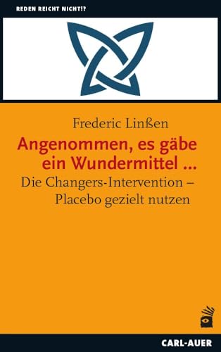 Angenommen, es gäbe ein Wundermittel …: Die Changers-Intervention – Placebo gezielt nutzen (Reden reicht nicht!?) von Carl-Auer Verlag GmbH