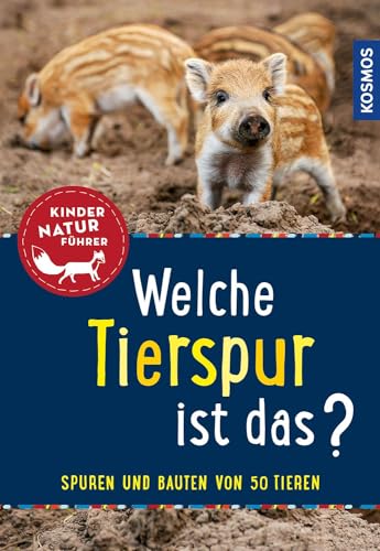 Welche Tierspur ist das? Kindernaturführer: Trittsiegel - Fraßspuren - Bauten - Kot