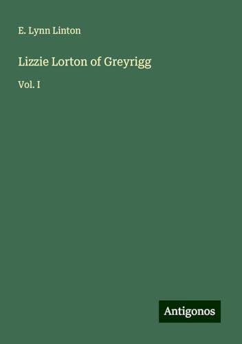 Lizzie Lorton of Greyrigg: Vol. I von Antigonos Verlag