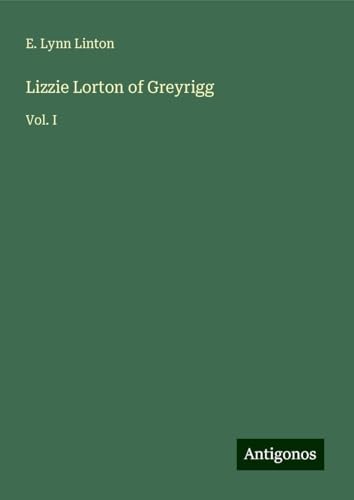 Lizzie Lorton of Greyrigg: Vol. I von Antigonos Verlag
