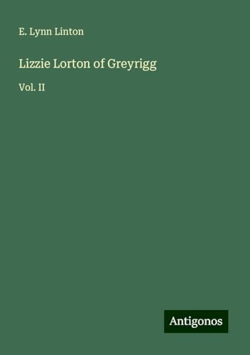 Lizzie Lorton of Greyrigg: Vol. II von Antigonos Verlag
