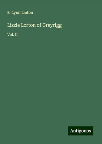 Lizzie Lorton of Greyrigg: Vol. II von Antigonos Verlag