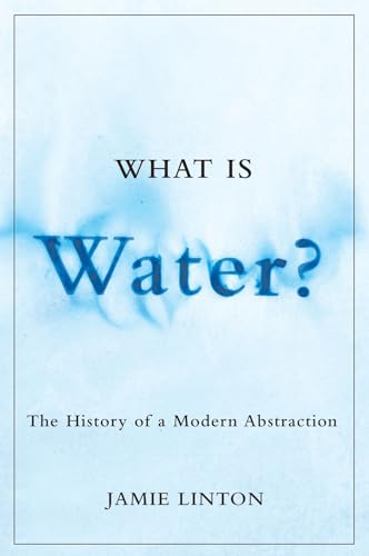 What Is Water?: The History of a Modern Abstraction (Nature/History/society)