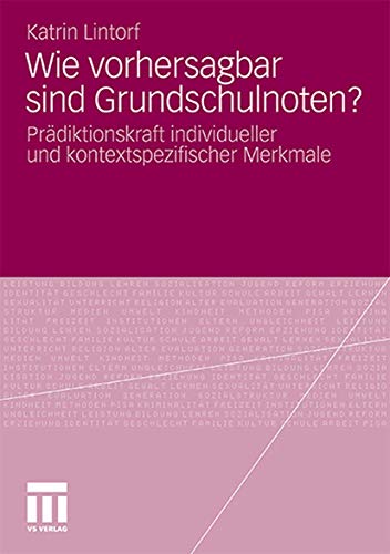 Wie vorhersagbar sind Grundschulnoten?: Prädiktionskraft individueller und kontextspezifischer Merkmale von VS Verlag für Sozialwissenschaften