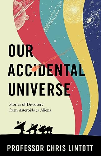 Our Accidental Universe: Stories of Discovery from Asteroids to Aliens