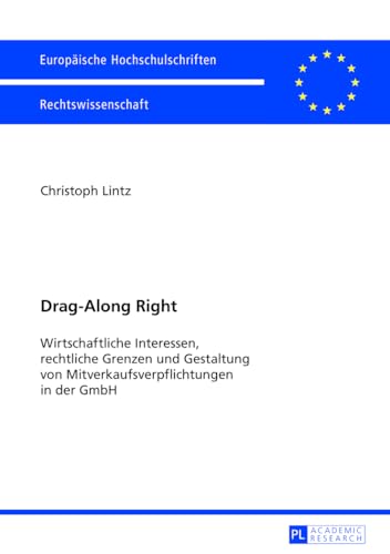 Drag-Along Right: Wirtschaftliche Interessen, rechtliche Grenzen und Gestaltung von Mitverkaufsverpflichtungen in der GmbH (Europäische Hochschulschriften Recht, Band 5479) von Lang, Peter GmbH