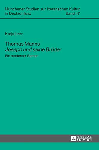 Thomas Manns «Joseph und seine Brüder»: Ein moderner Roman (Münchener Studien zur literarischen Kultur in Deutschland, Band 47)
