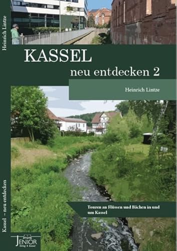 Kassel neu entdecken 2: Touren an Flüssen und Bächen in und um Kassel von Verlag Winfried Jenior