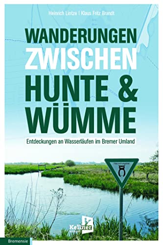 Wanderungen zwischen Hunte & Wümme: Entdeckungen an Wasserläufen im Bremer Umland von Kellner Verlag