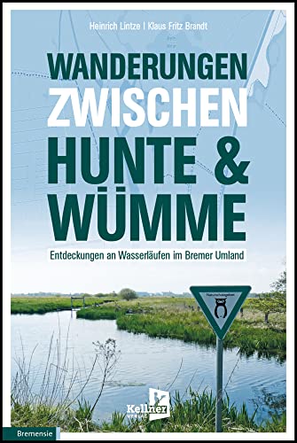 Wanderungen zwischen Hunte & Wümme: Entdeckungen an Wasserläufen im Bremer Umland von Kellner Verlag