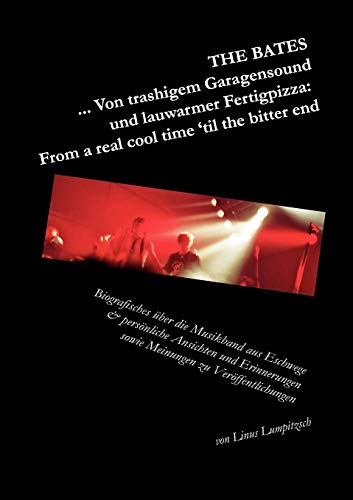 The Bates ... Von trashigem Garagensound und lauwarmer Fertigpizza: From a real cool time 'til the bitter end: Biografisches über die Musikband aus ... sowie Meinungen zu Veröffentlichungen von Books on Demand GmbH
