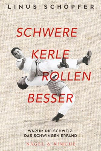 Schwere Kerle rollen besser: Warum die Schweiz das Schwingen erfand