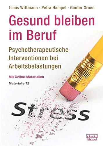 Gesund bleiben im Beruf: Psychotherapeutische Interventionen bei Arbeitsbelastungen (Materialien, Bd. 72): Psychotherapeutische Interventionen bei Arbeitsbelastungen. Mit Online-Materialien von Dgvt Verlag