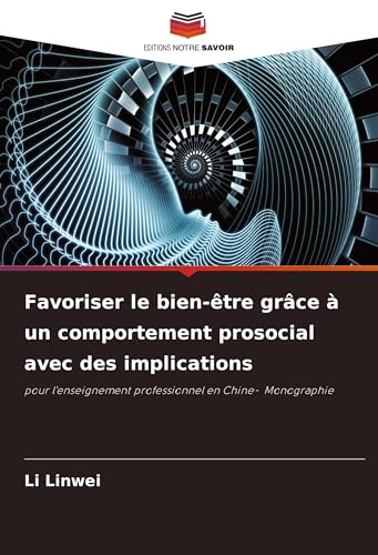Favoriser le bien-être grâce à un comportement prosocial avec des implications: pour l'enseignement professionnel en Chine- Monographie von Editions Notre Savoir