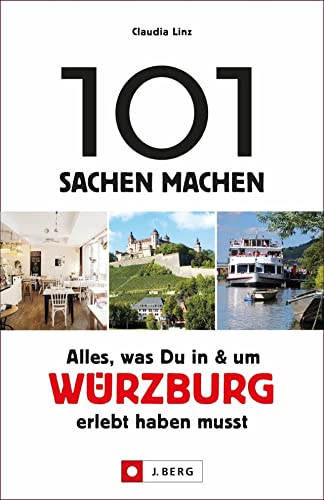 101 Sachen machen – Alles, was Du in & um Würzburg erlebt haben musst: Der Ausflugsführer für Einheimische und Touristen. Natur, Kultur, Geschichte, Nachhaltigkeit, Kulinarik und mehr entdecken.