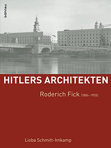 Roderich Fick (1886-1955) (Hitlers Architekten: Historisch-kritische Monographien zur Regimearchitektur im Nationalsozialismus) von Böhlau Verlag Wien