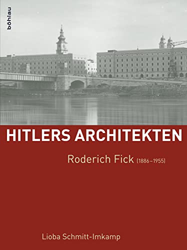 Roderich Fick (1886-1955) (Hitlers Architekten: Historisch-kritische Monographien zur Regimearchitektur im Nationalsozialismus) von Bohlau Verlag