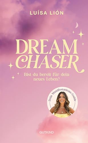 Dream Chaser: Bist du bereit für dein neues Leben? | Trendthema Manifestation Das Buch von Top-Influencerin Luísa Lión Dream Chaser: Bist du bereit für dein neues Leben? | Trendthema Manifestation Das Buch von Top-Influencerin Luísa Lión von Gutkind Verlag