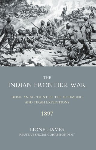 Indian Frontier War: Being An Account Of The Mohund & Tirah Expeditions Of 1897: Indian Frontier War: Being An Account Of The Mohund & Tirah ... of the Mohund and Tirah Expeditions of 1897