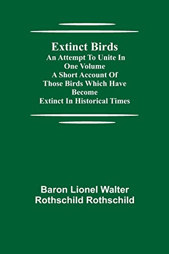 Extinct Birds; An attempt to unite in one volume a short account of those Birds which have become extinct in historical times Extinct Birds; An attempt to unite in one volume a short account of those Birds which have become extinct in historical times