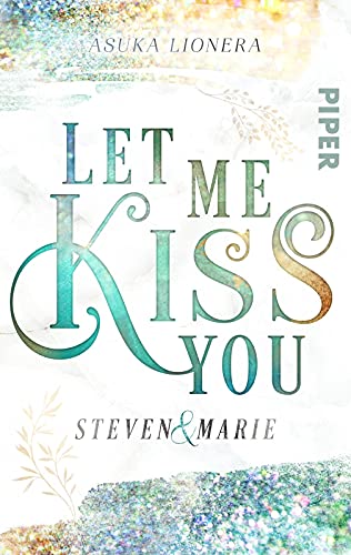 Let me kiss you: Steven & Marie | Eine bittersüße New Adult-Story von Piper Verlag GmbH